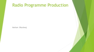 Radio Programme Production
Neelam Bhardwaj
 