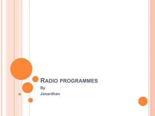 RADIO PROGRAMMES
By
Janardhan
 