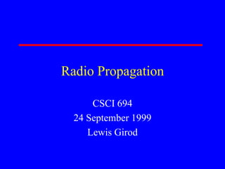 Radio Propagation
CSCI 694
24 September 1999
Lewis Girod
 