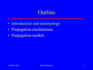 17 March 1999 Radio Propagation 2
Outline
• Introduction and terminology
• Propagation mechanisms
• Propagation models
 