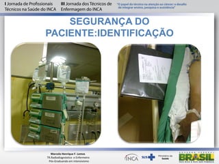 SEGURANÇA DO
PACIENTE:IDENTIFICAÇÃO
Marcelo Henrique F. Lemos
TR.Radiodiagnóstico e Enfermeiro
Pós-Graduando em intensivismo
 