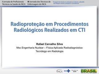 çã
ó
Rafael Carvalho Silva
Msc Engenharia Nuclear – Física Aplicada Radiodiagnóstico
Tecnólogo em Radiologia
 