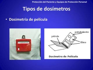 Protección del Paciente y Equipos de Protección Personal


         Tipos de dosímetros
• Dosimetría de película
 