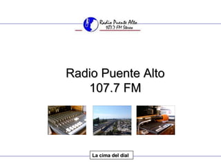 Radio Puente Alto 107.7 FM La cima del dial 
