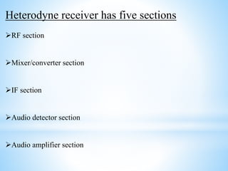 Heterodyne receiver has five sections
RF section
Mixer/converter section
IF section
Audio detector section
Audio amplifier section
 
