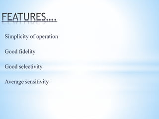 Simplicity of operation
Good fidelity
Good selectivity
Average sensitivity
 
