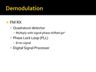  FM RX
 Quadrature detector
▪ Multiply with signal phase shifted 90o
 Phase Lock Loop (PLL)
▪ Error signal
 Digital Signal Processor
 