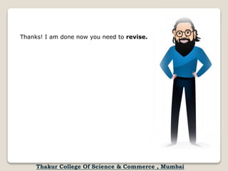 Thanks! I am done now you need to revise.
Thakur College Of Science & Commerce , Mumbai
 