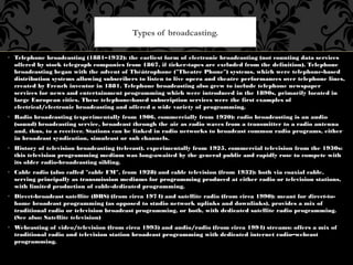 • Telephone broadcasting (1881–1932): the earliest form of electronic broadcasting (not counting data services
offered by ...