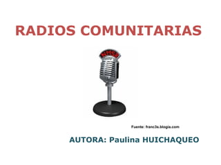 RADIOS COMUNITARIAS

Fuente: franc3s.blogia.com

AUTORA: Paulina HUICHAQUEO

 