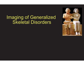 Imaging of Generalized
Skeletal Disorders
 