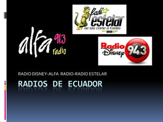RADIO DISNEY-ALFA RADIO-RADIO ESTELAR

RADIOS DE ECUADOR
 