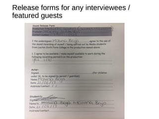 Release forms for any interviewees /
featured guests
 
