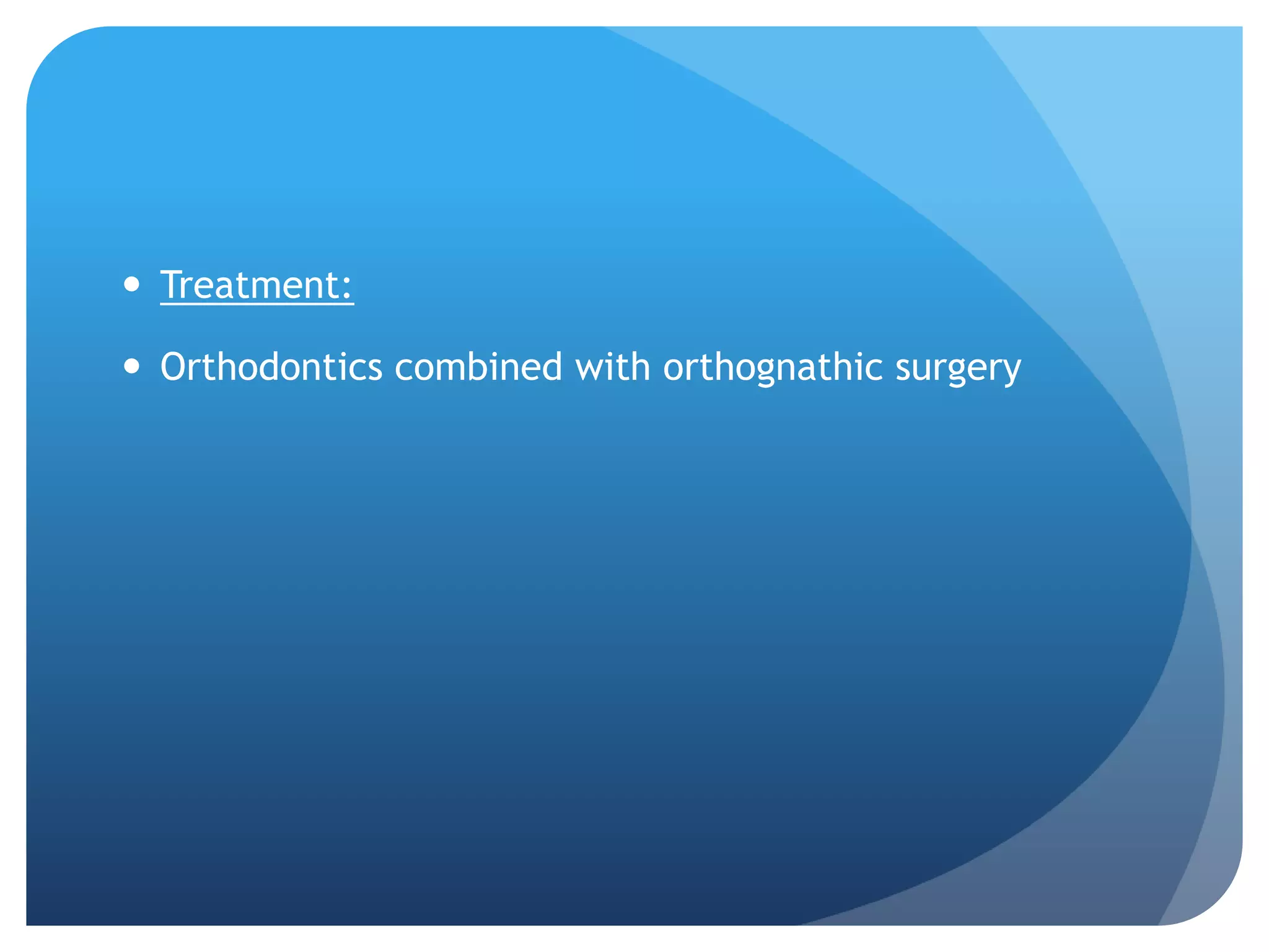  Treatment:

 Orthodontics combined with orthognathic surgery
 