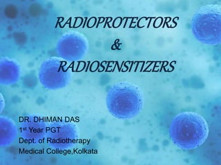 RADIOPROTECTORS
&
RADIOSENSITIZERS
DR. DHIMAN DAS
1st Year PGT
Dept. of Radiotherapy
Medical College,Kolkata
 