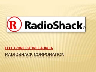 ELECTRONIC STORE LAUNCH-

RADIOSHACK CORPORATION
 