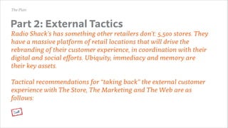 The Plan

Part 2: External Tactics

Radio Shack’s has something other retailers don’t: 5,500 stores. They
have a massive p...