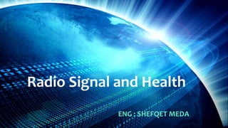 Radio Signal and Health
ENG : SHEFQET MEDA
 