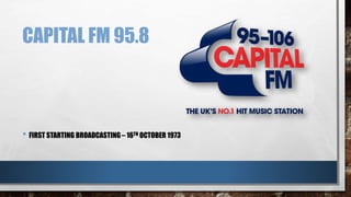 CAPITAL FM 95.8 
• FIRST STARTING BROADCASTING – 16TH OCTOBER 1973 
 