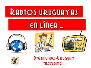 Radios uruguayasRadios uruguayas
Digimundo-Uruguay
informa …
en línea …en línea …
 
