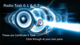 These are Certificate II Task
Click through at your own pace

 