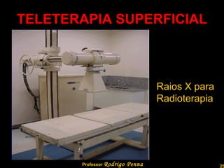 TELETERAPIA SUPERFICIAL Professor  Rodrigo Penna Raios X para Radioterapia 