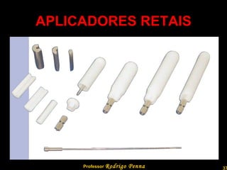 APLICADORES RETAIS Professor  Rodrigo Penna 