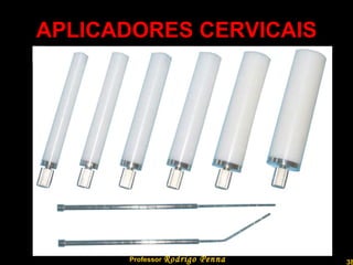 APLICADORES CERVICAIS Professor  Rodrigo Penna 