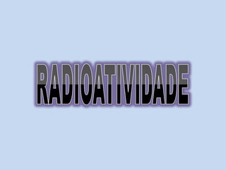 RADIOATIVIDADE