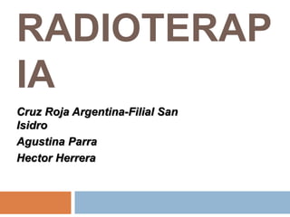 RADIOTERAP
IA
Cruz Roja Argentina-Filial San
Isidro
Agustina Parra
Hector Herrera
 