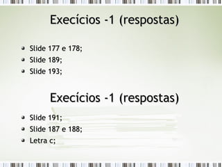 EExxeeccíícciiooss --11 ((rreessppoossttaass)) 
SSlliiddee 117777 ee 117788;; 
SSlliiddee 118899;; 
SSlliiddee 119933;; 
EExxeeccíícciiooss --11 ((rreessppoossttaass)) 
SSlliiddee 119911;; 
SSlliiddee 118877 ee 118888;; 
LLeettrraa cc;; 
 