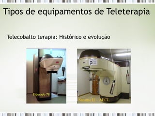 Tipos de equipamentos de Teleterapia 
Telecobalto terapia: Histórico e evolução 
EEllddoorraaddoo 7788 
 