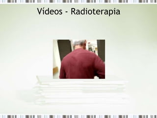 Vídeos - Radioterapia
 