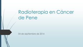 Radioterapia en Cáncer
de Pene
04 de septiembre de 2014
 