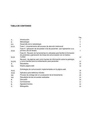 TABLA DE CONTENIDO

Pág.
1
4
4
4

2.1.2.

Introducción
Metodología
Desarrollo de la metodología
Fase I - Levantamiento del...