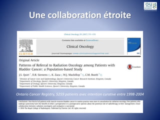 Une collaboration étroite
Ontario Cancer Registry, 5259 patients avec intention curative entre 1998-2004
 