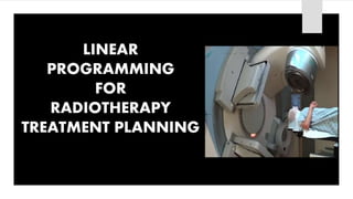 LINEAR
PROGRAMMING
FOR
RADIOTHERAPY
TREATMENT PLANNING
 