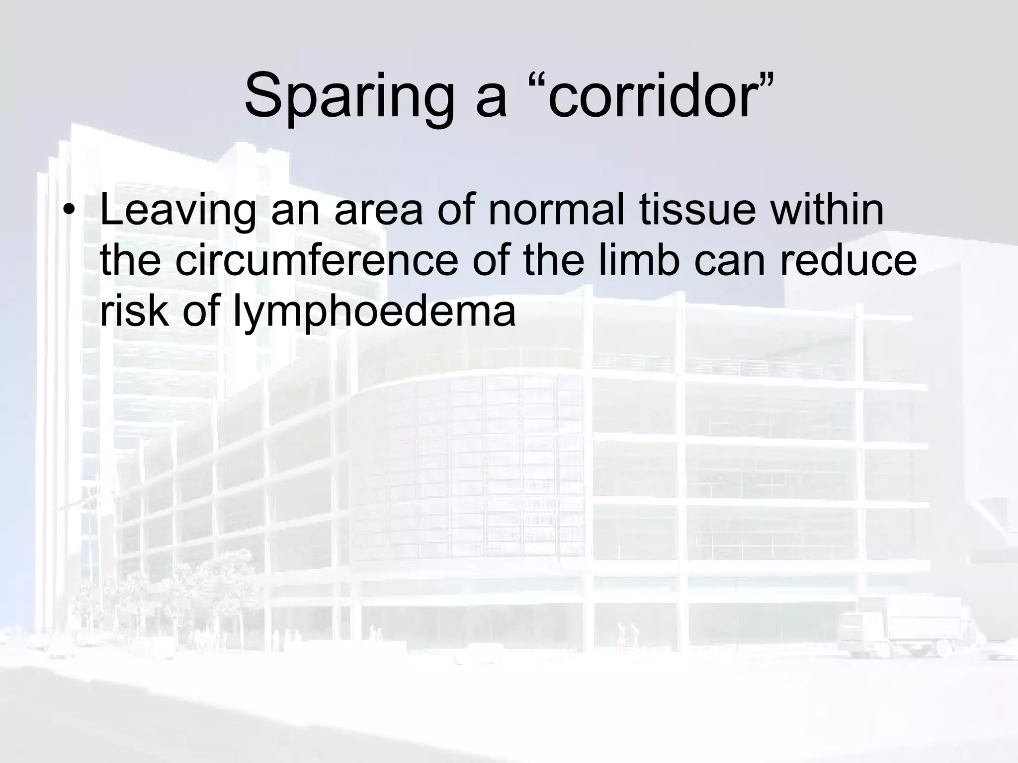 Sparing a “corridor ” Leaving an area of normal tissue within the circumference of the limb can reduce risk of lymphoedema 