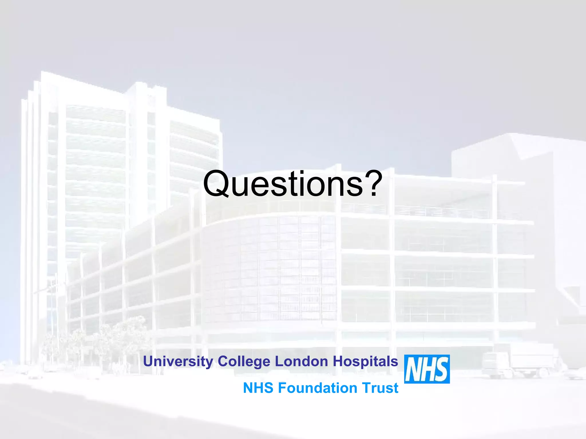 Questions? University College London Hospitals NHS Foundation Trust 