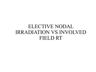ELECTIVE NODAL
IRRADIATION VS INVOLVED
FIELD RT
 
