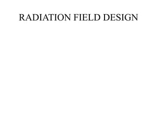 RADIATION FIELD DESIGN
 