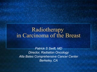 Radiotherapy  in Carcinoma of the Breast Patrick S Swift, MD Director, Radiation Oncology Alta Bates Comprehensive Cancer Center Berkeley, CA 