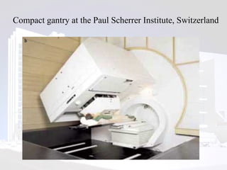 Compact gantry at the Paul Scherrer Institute, Switzerland  