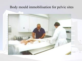 Body mould immobilisation for pelvic sites 