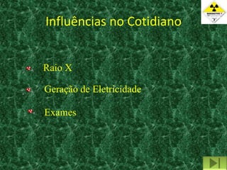 Influências no Cotidiano


Raio X

Geração de Eletricidade

Exames
 