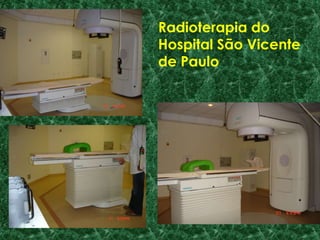 Radioterapia do
Hospital São Vicente
de Paulo
 