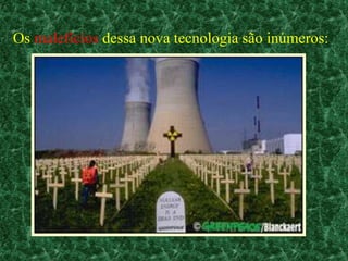 Os malefícios dessa nova tecnologia são inúmeros:
 