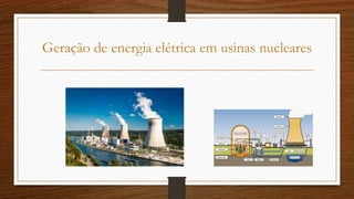 Geração de energia elétrica em usinas nucleares
 