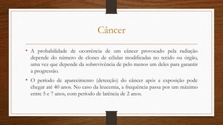Câncer
• A probabilidade de ocorrência de um câncer provocado pela radiação
depende do número de clones de células modific...