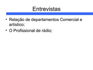 Entrevistas Relação de departamentos Comercial e artístico; O Profissional de rádio; 